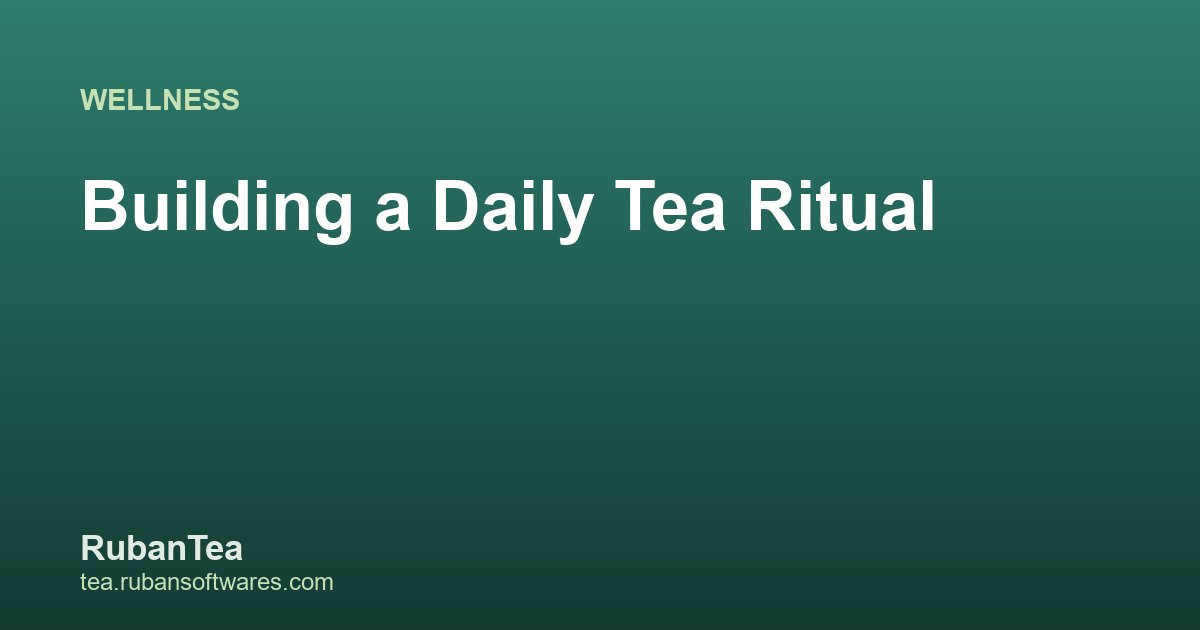 Building a Daily Tea Ritual for Calm and Focus