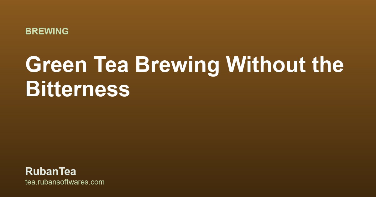 Green Tea Brewing Without the Bitterness