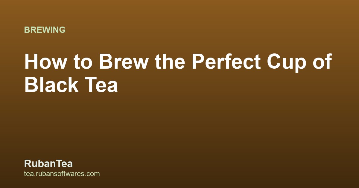 How to Brew the Perfect Cup of Black Tea