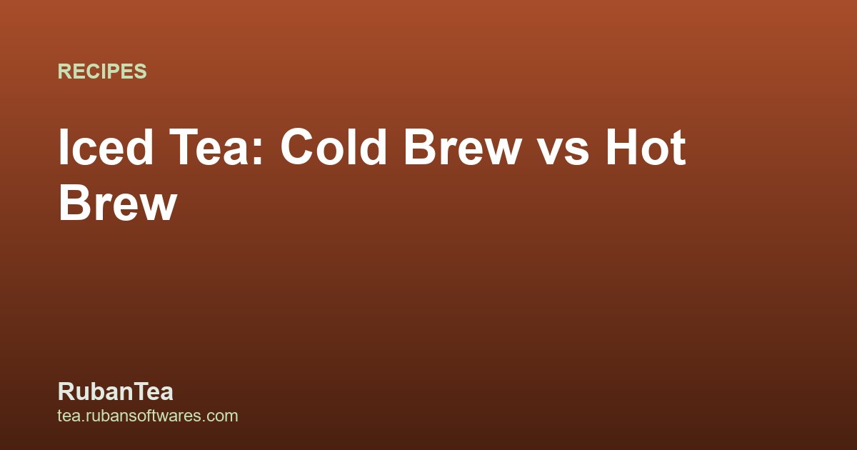 Iced Tea Done Right: Cold Brew vs Hot Brew