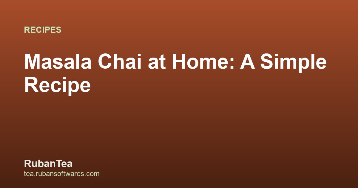 Masala Chai at Home: A Simple Recipe
