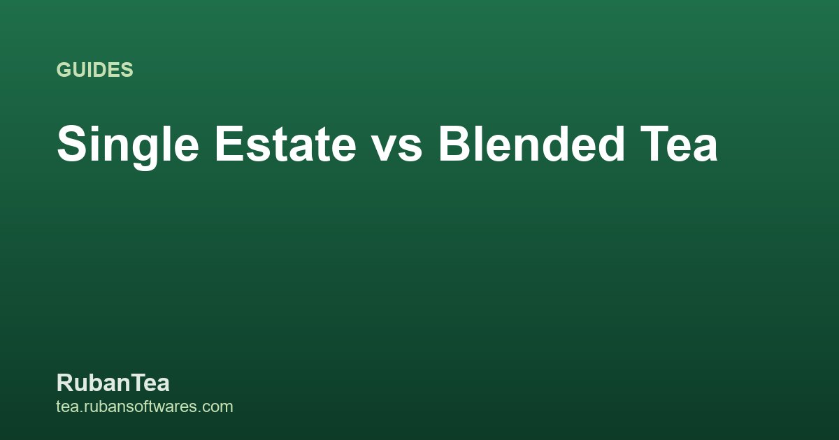 Single Estate vs Blended Tea: What's the Difference?