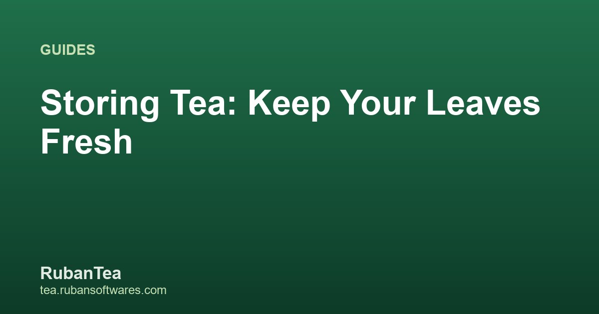 Storing Tea: Keep Your Leaves Fresh for Longer